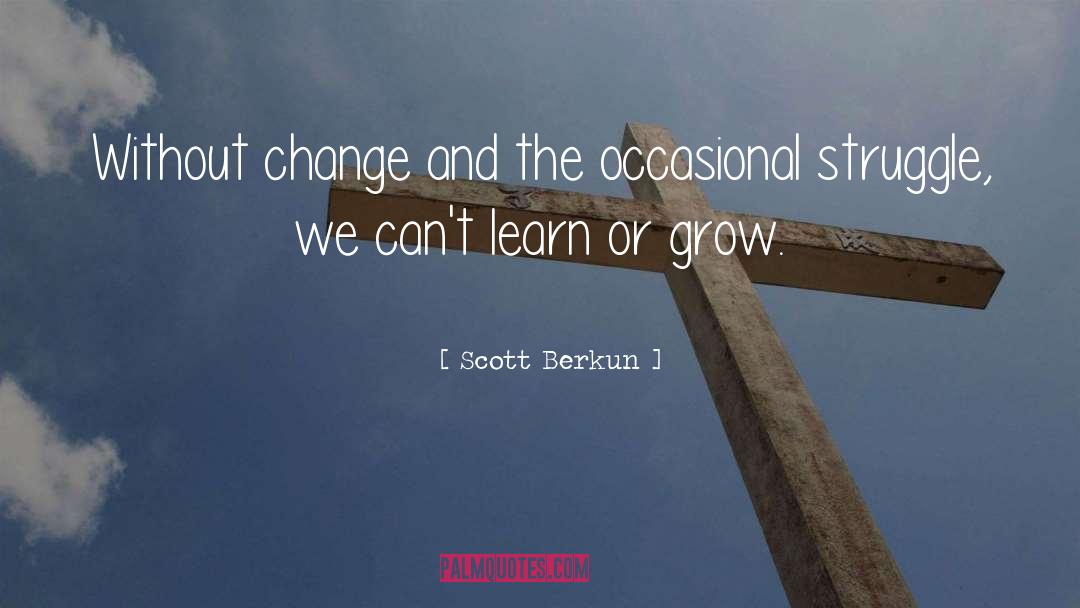 Scott Berkun Quotes: Without change and the occasional