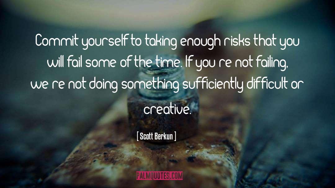 Scott Berkun Quotes: Commit yourself to taking enough