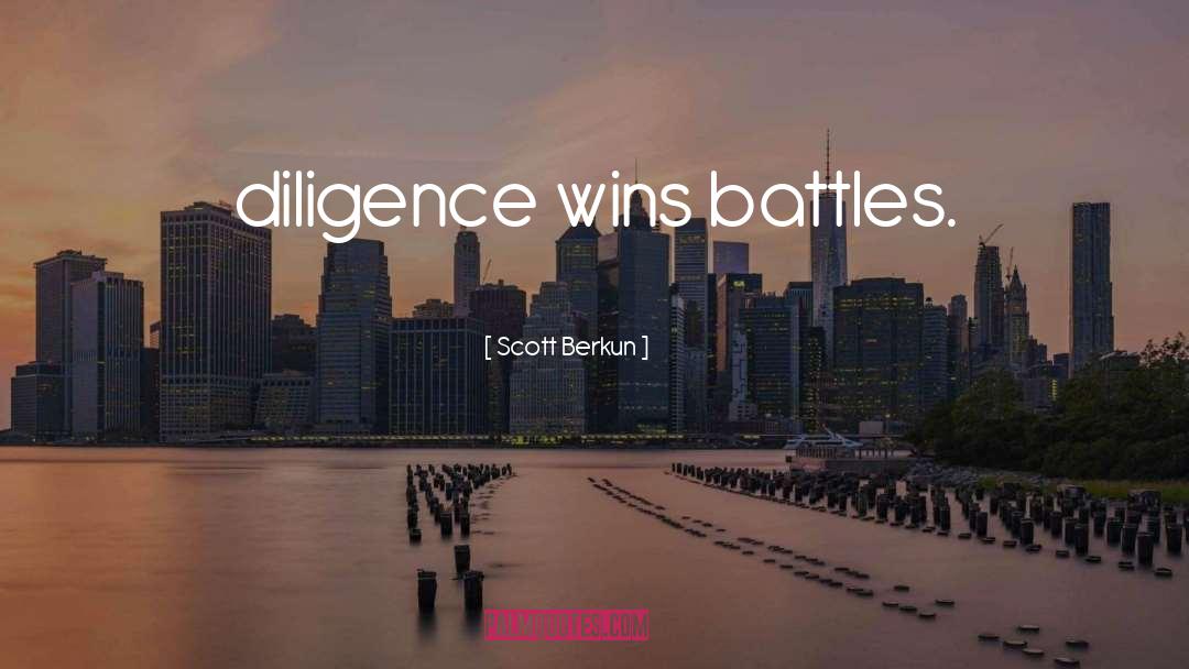 Scott Berkun Quotes: diligence wins battles.