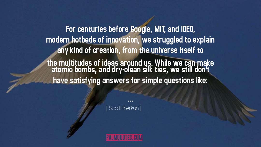 Scott Berkun Quotes: For centuries before Google, MIT,