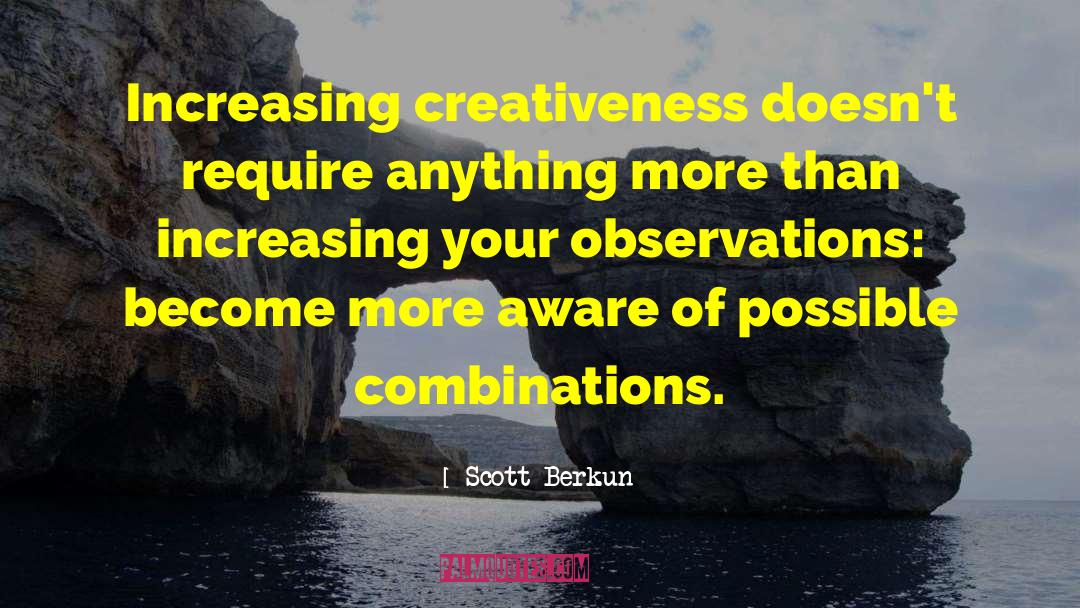 Scott Berkun Quotes: Increasing creativeness doesn't require anything