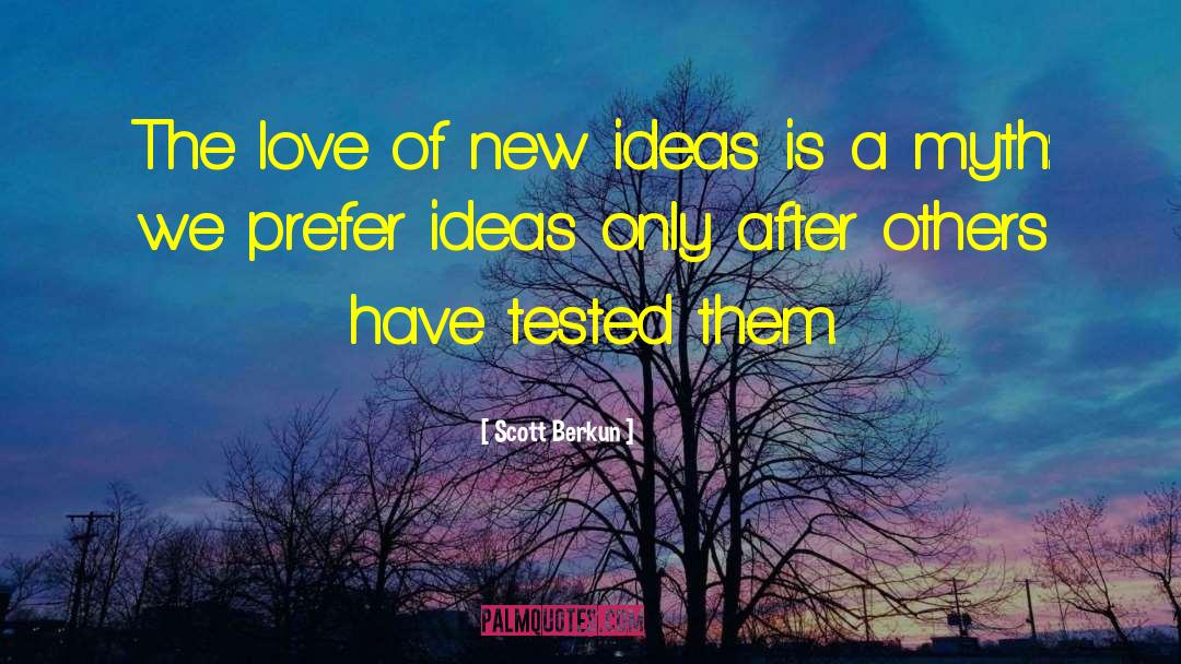 Scott Berkun Quotes: The love of new ideas