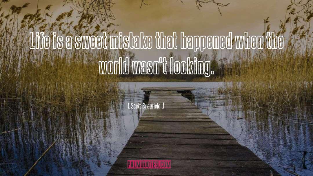 Scott Bradfield Quotes: Life is a sweet mistake