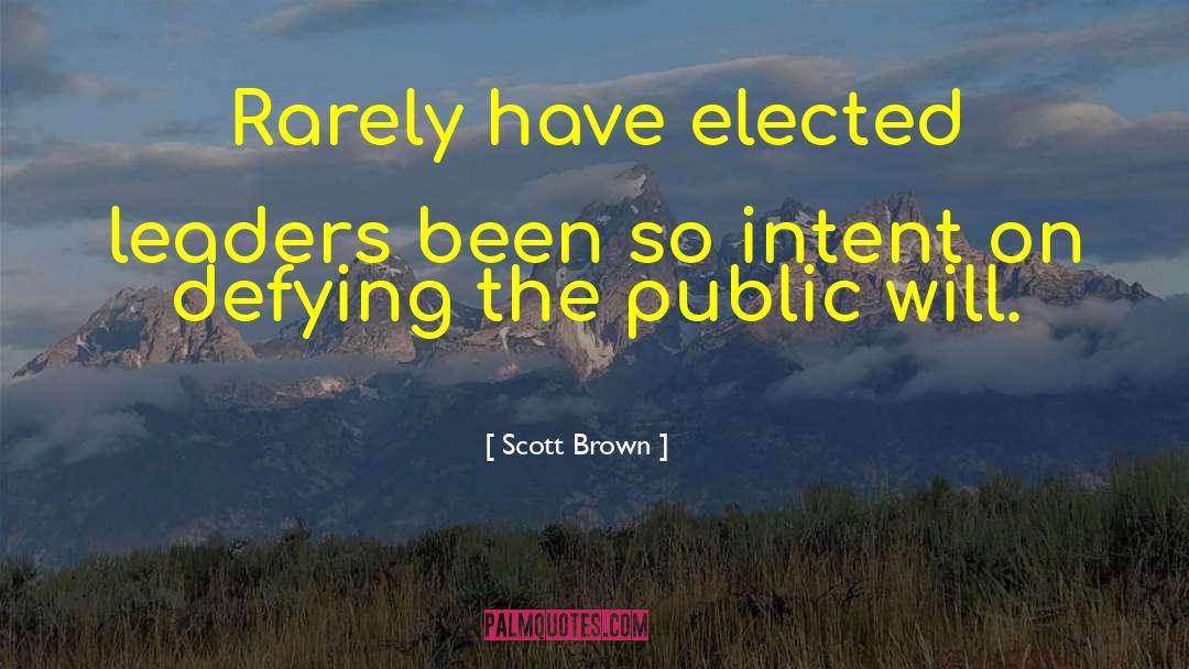 Scott Brown Quotes: Rarely have elected leaders been