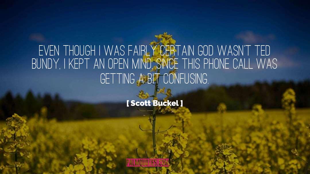 Scott Buckel Quotes: Even though I was fairly