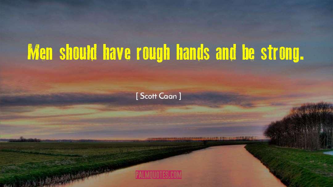 Scott Caan Quotes: Men should have rough hands