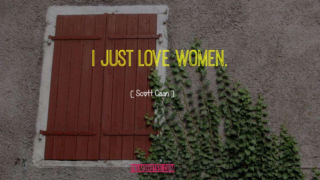 Scott Caan Quotes: I just love women.