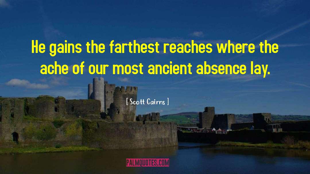 Scott Cairns Quotes: He gains the farthest reaches