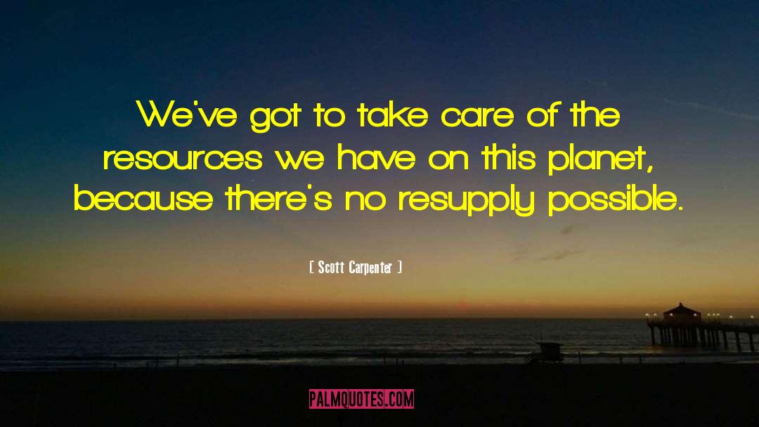 Scott Carpenter Quotes: We've got to take care