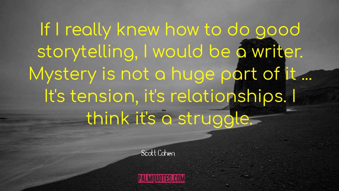 Scott Cohen Quotes: If I really knew how