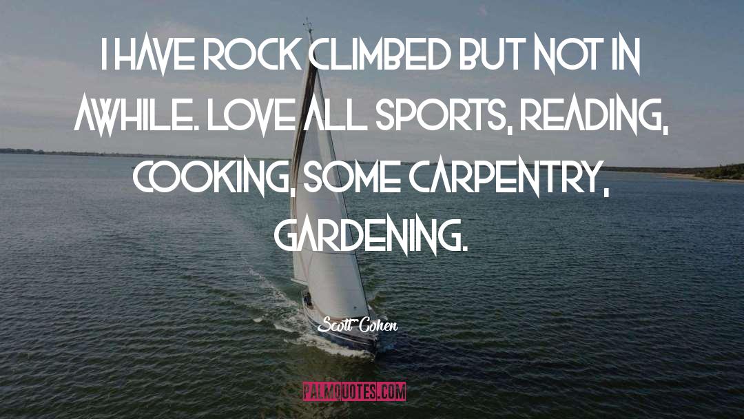 Scott Cohen Quotes: I have rock climbed but