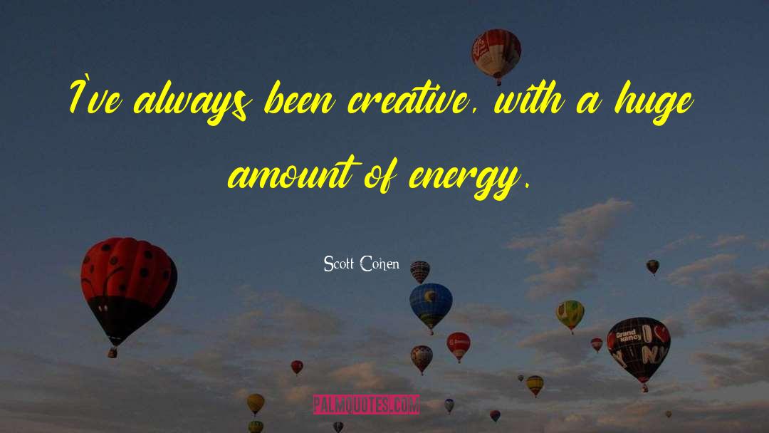 Scott Cohen Quotes: I've always been creative, with