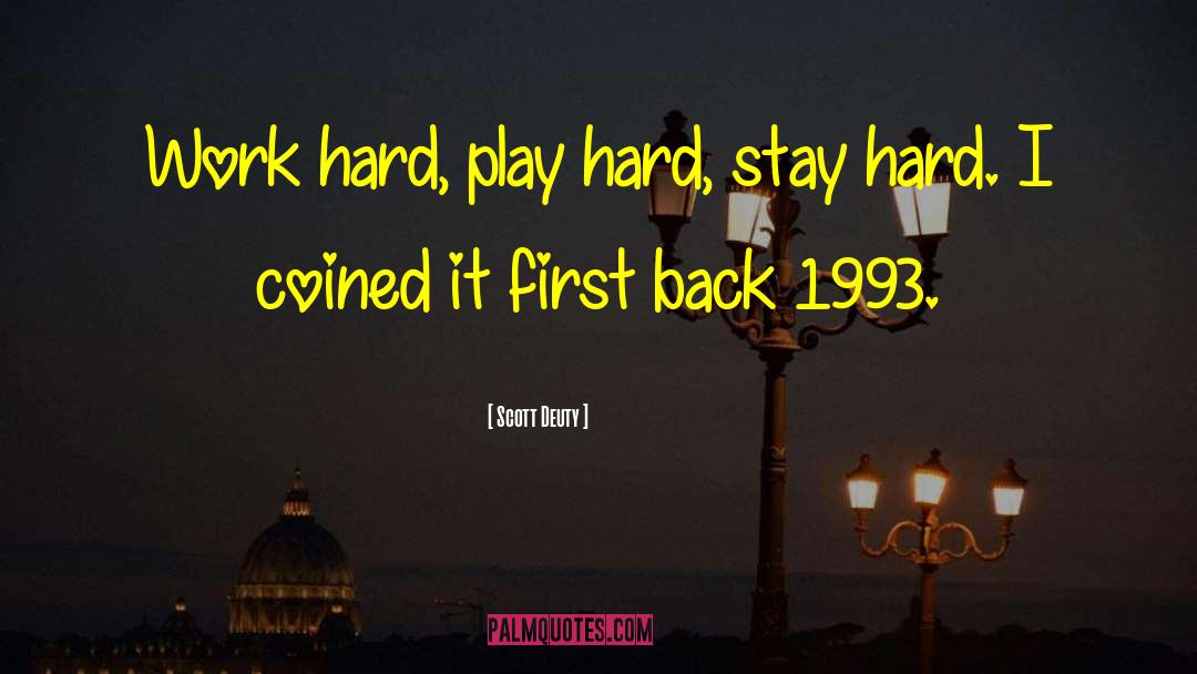 Scott Deuty Quotes: Work hard, play hard, stay