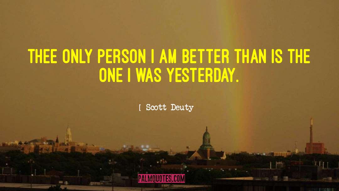 Scott Deuty Quotes: Thee only person I am