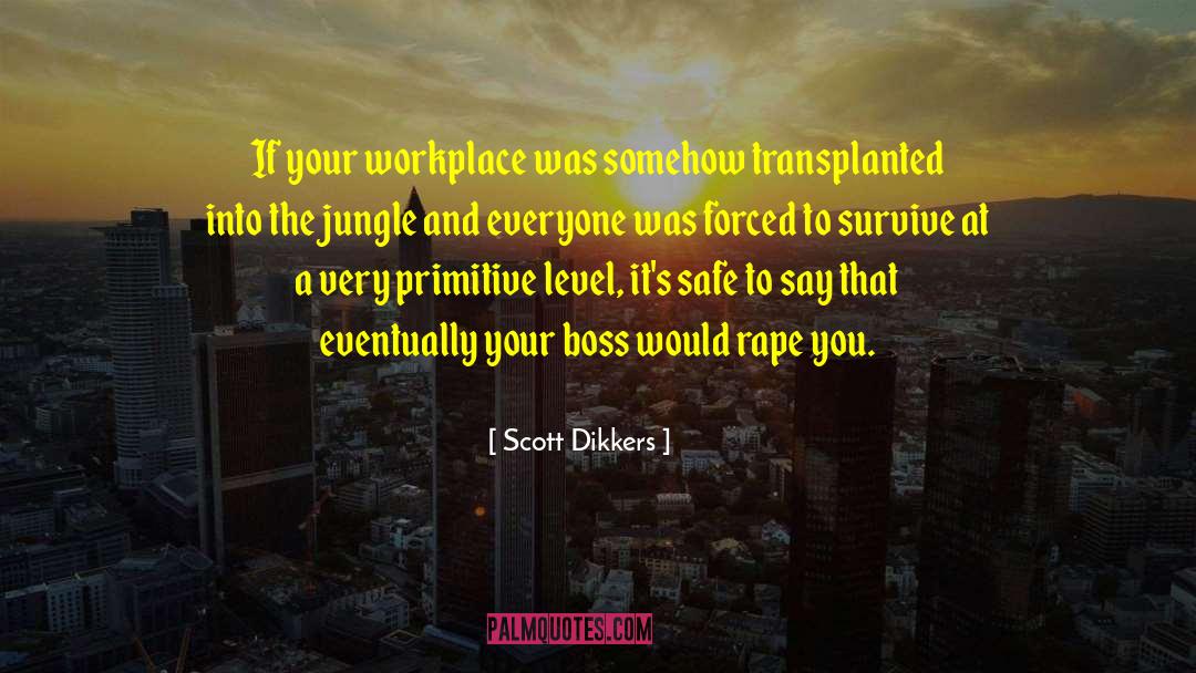 Scott Dikkers Quotes: If your workplace was somehow