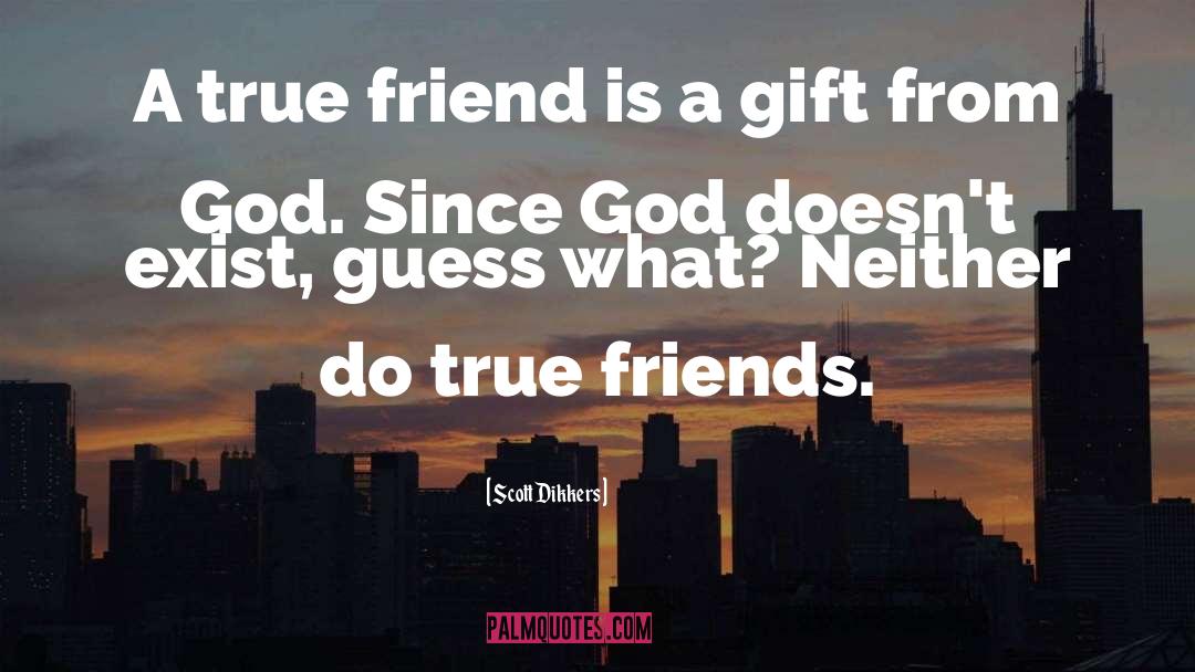 Scott Dikkers Quotes: A true friend is a