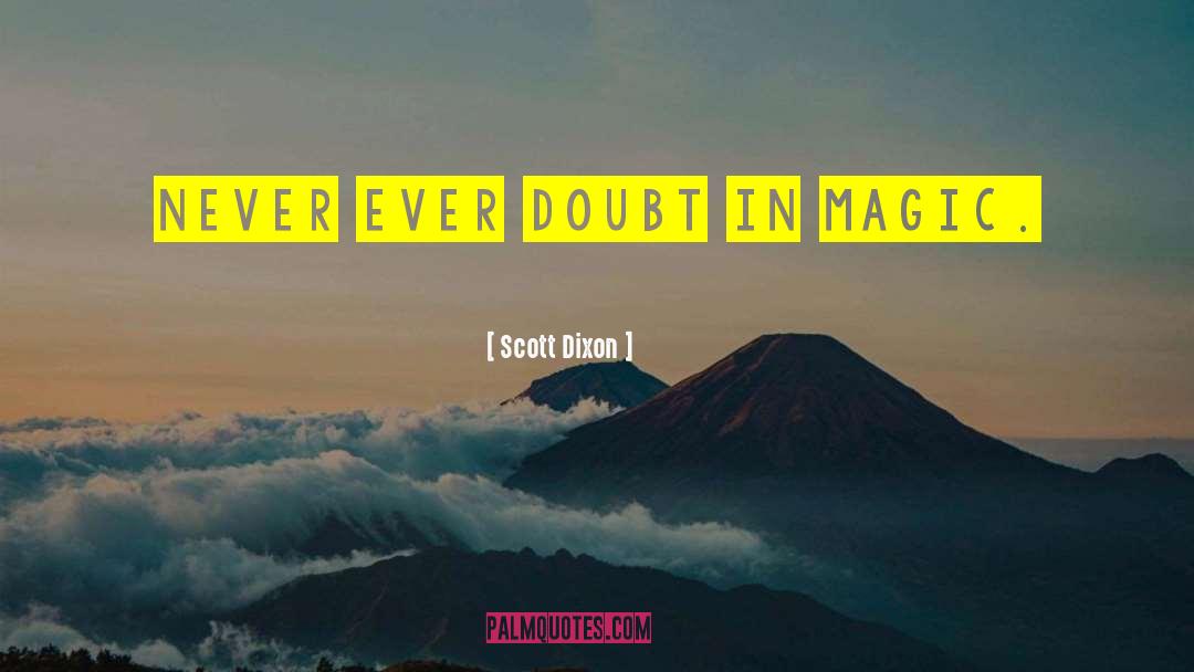 Scott Dixon Quotes: Never ever doubt in magic.