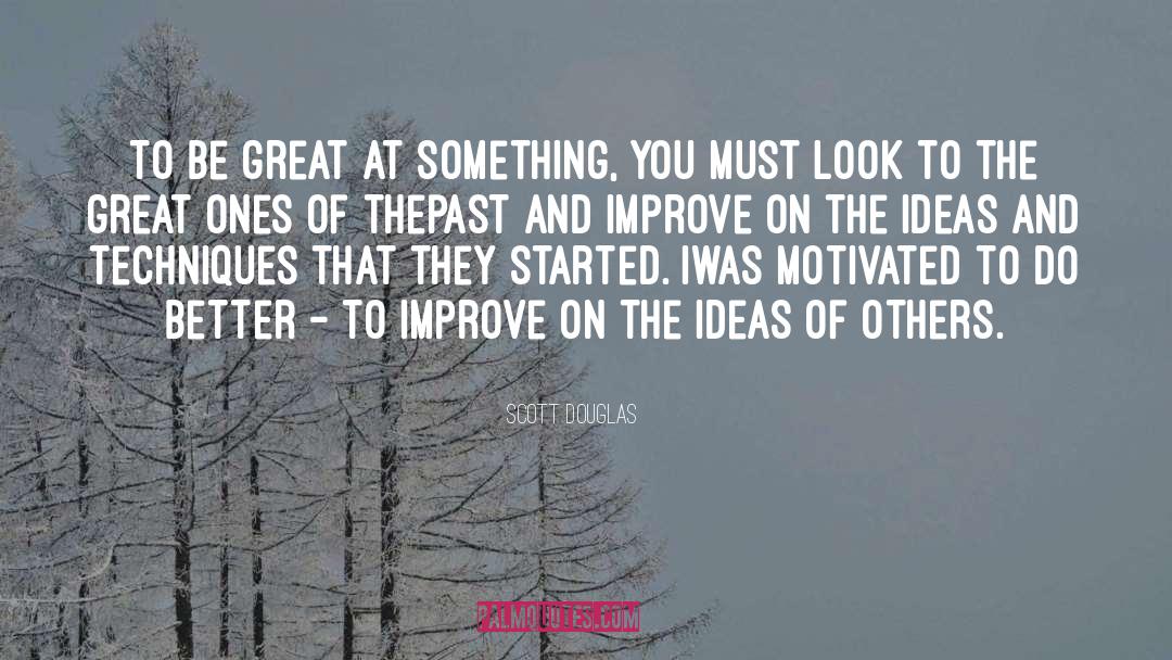 Scott Douglas Quotes: To be great at something,