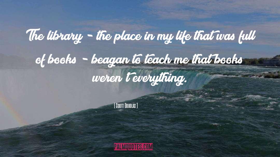 Scott Douglas Quotes: The library - the place