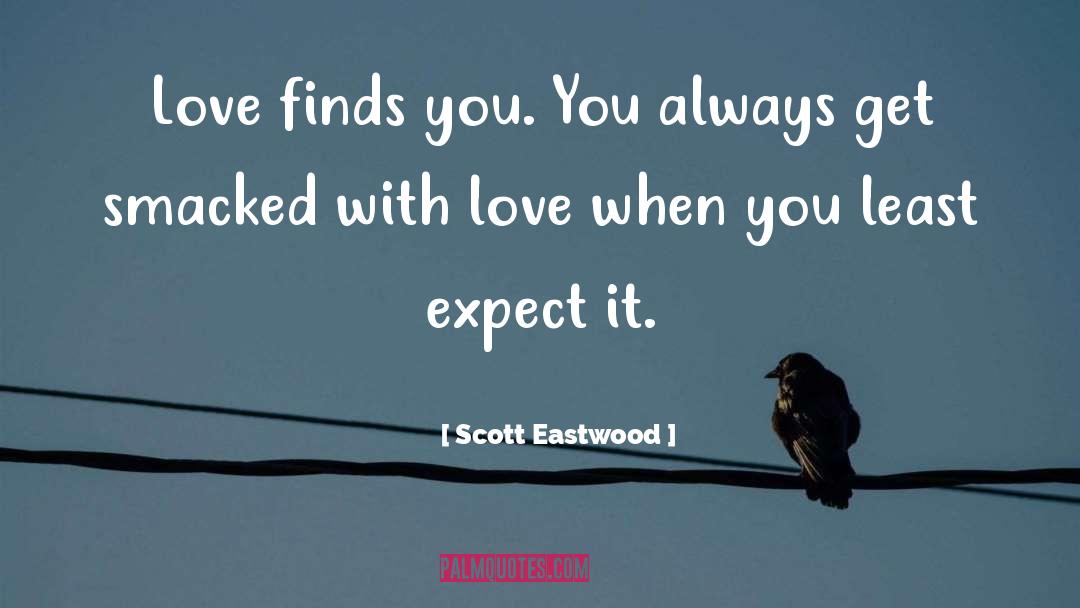Scott Eastwood Quotes: Love finds you. You always