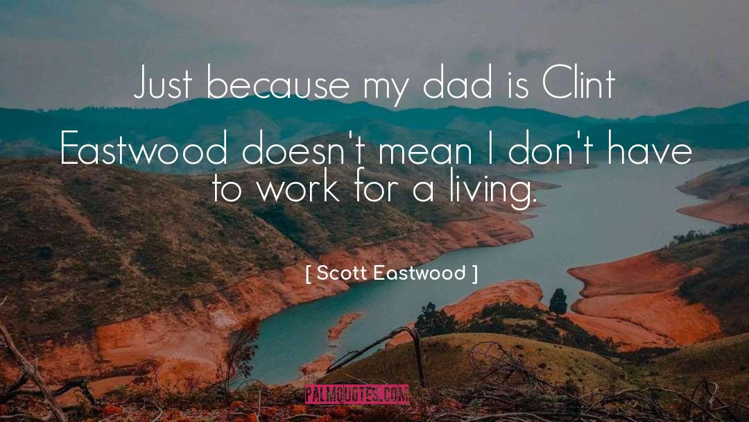 Scott Eastwood Quotes: Just because my dad is