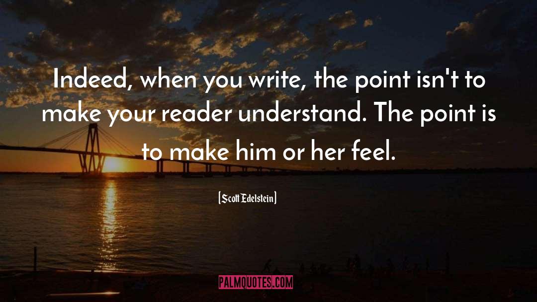 Scott Edelstein Quotes: Indeed, when you write, the