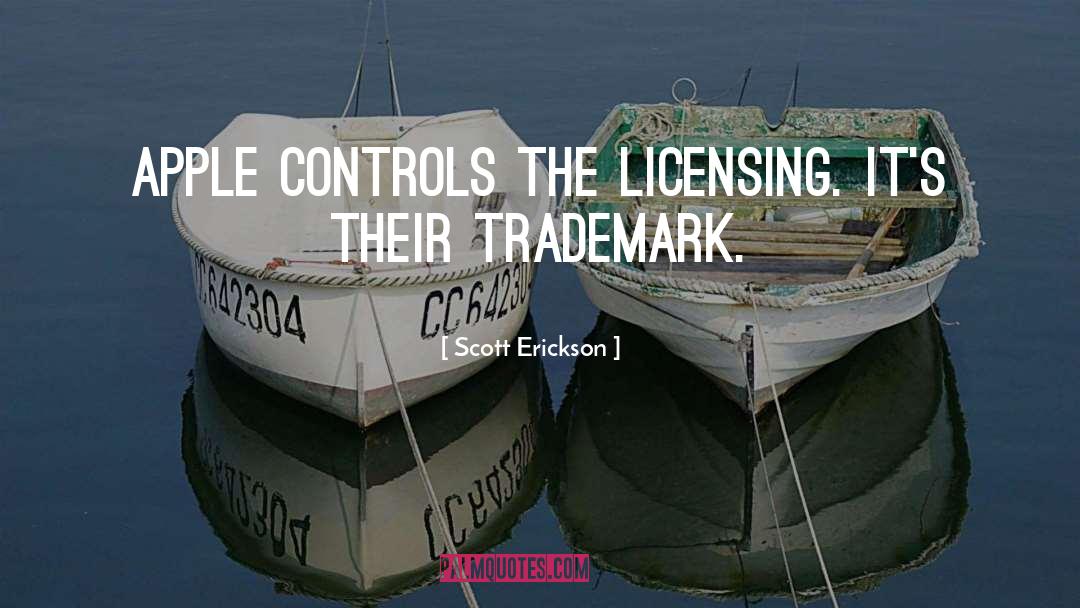 Scott Erickson Quotes: Apple controls the licensing. It's