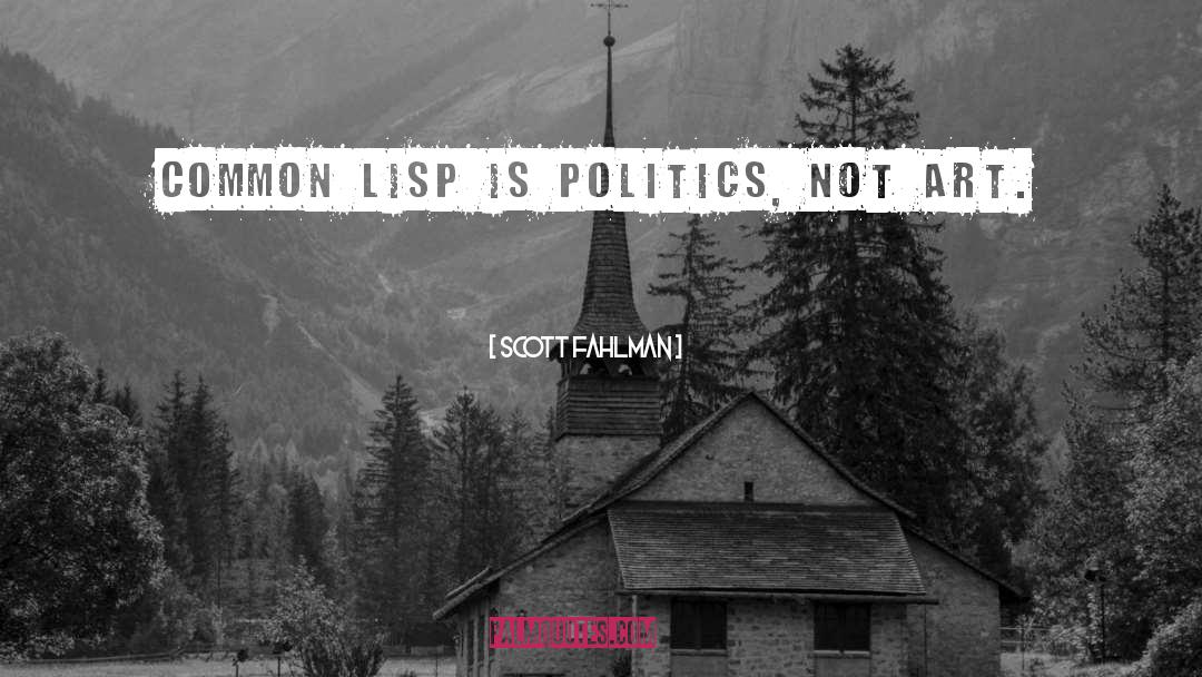 Scott Fahlman Quotes: Common Lisp is politics, not