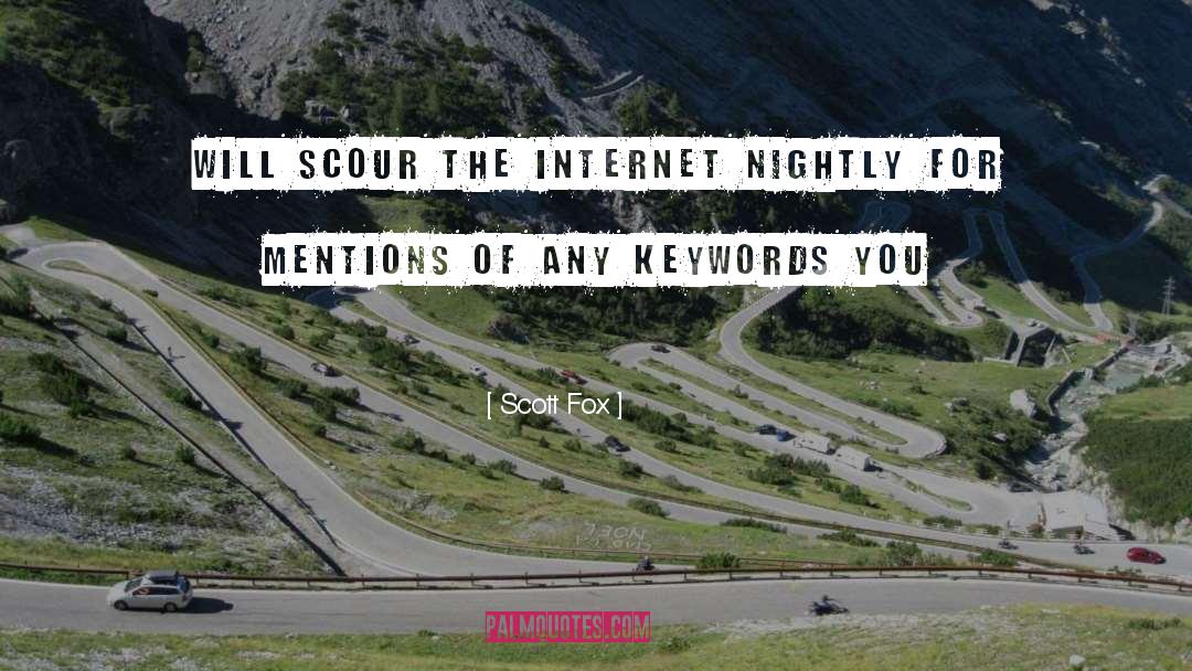 Scott Fox Quotes: will scour the Internet nightly
