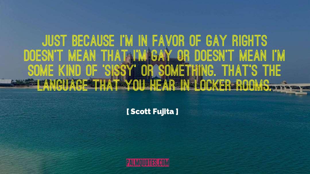 Scott Fujita Quotes: Just because I'm in favor