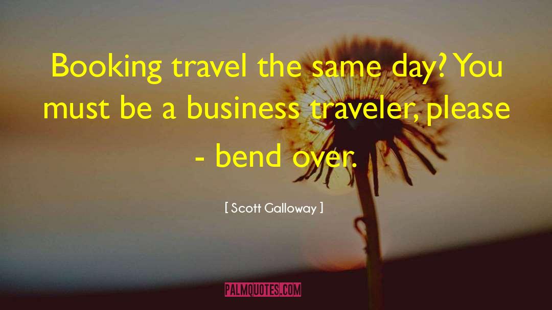 Scott Galloway Quotes: Booking travel the same day?
