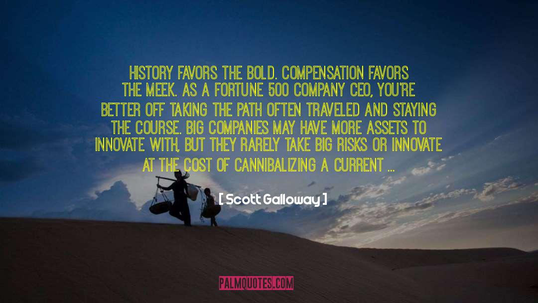 Scott Galloway Quotes: History favors the bold. Compensation