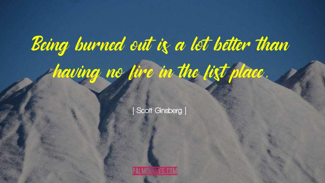 Scott Ginsberg Quotes: Being burned out is a