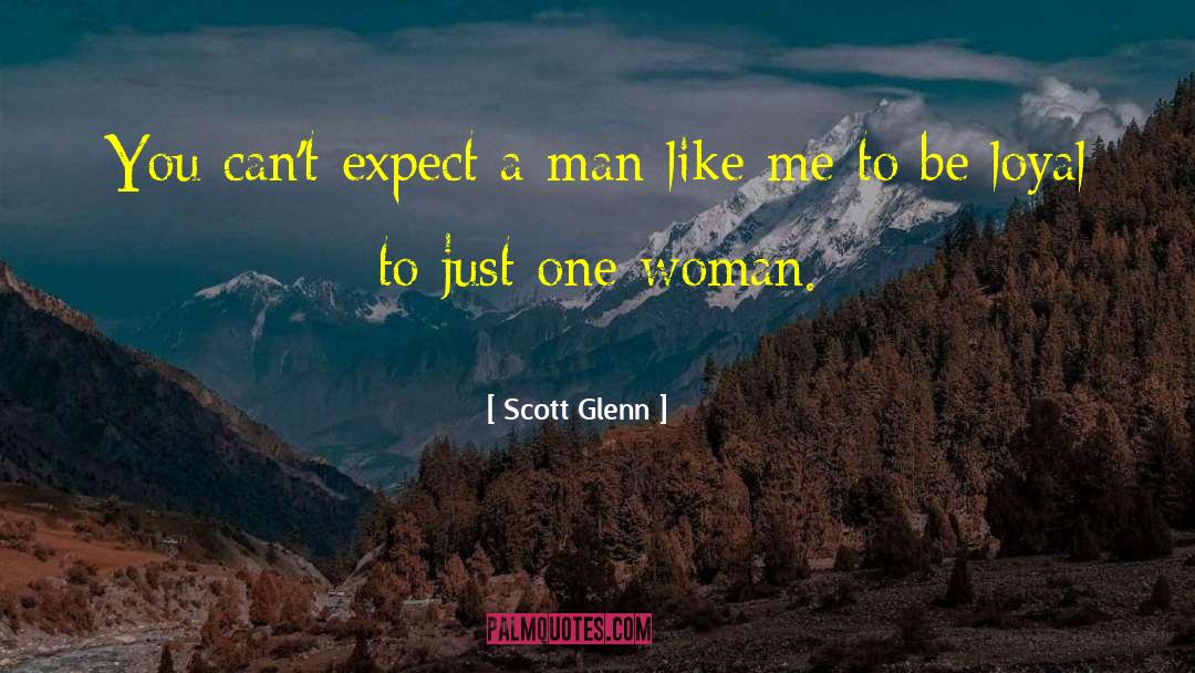 Scott Glenn Quotes: You can't expect a man