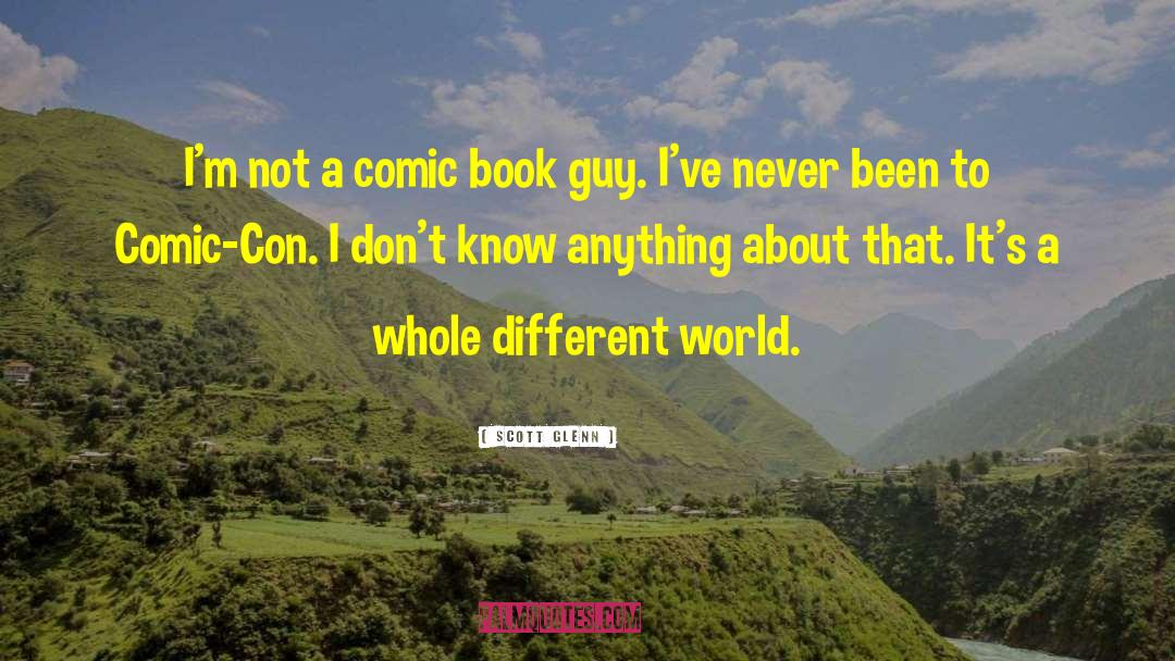 Scott Glenn Quotes: I'm not a comic book