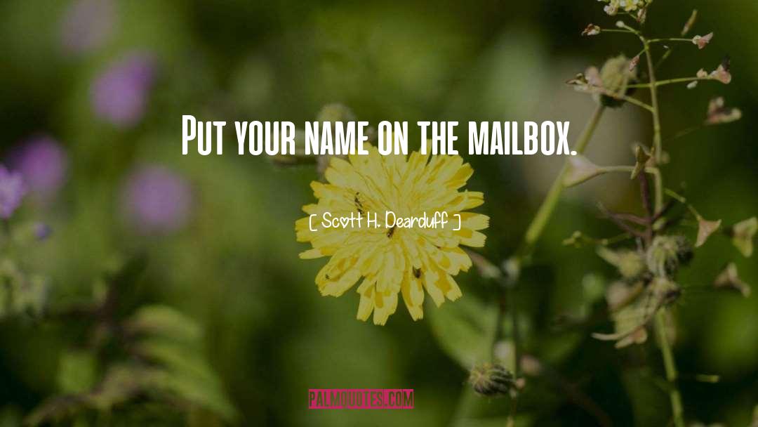 Scott H. Dearduff Quotes: Put your name on the