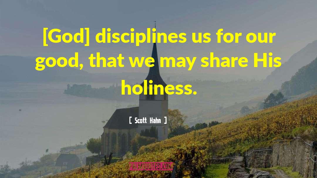 Scott Hahn Quotes: [God] disciplines us for our