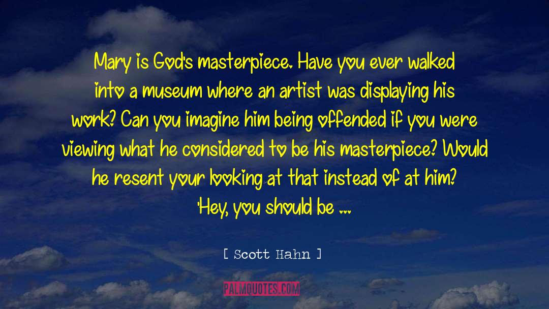 Scott Hahn Quotes: Mary is God's masterpiece. Have