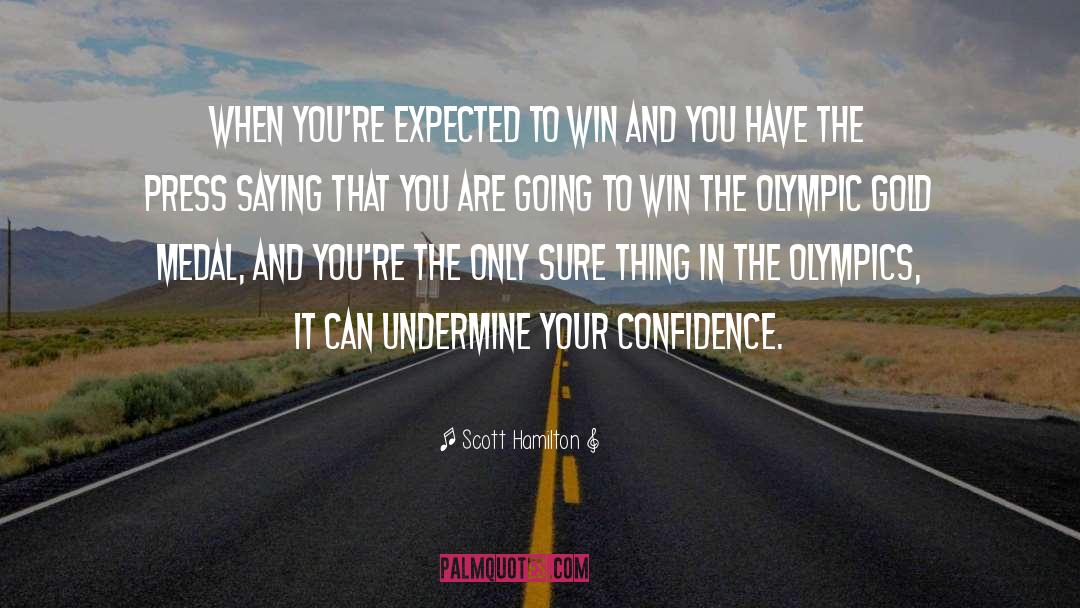 Scott Hamilton Quotes: When you're expected to win