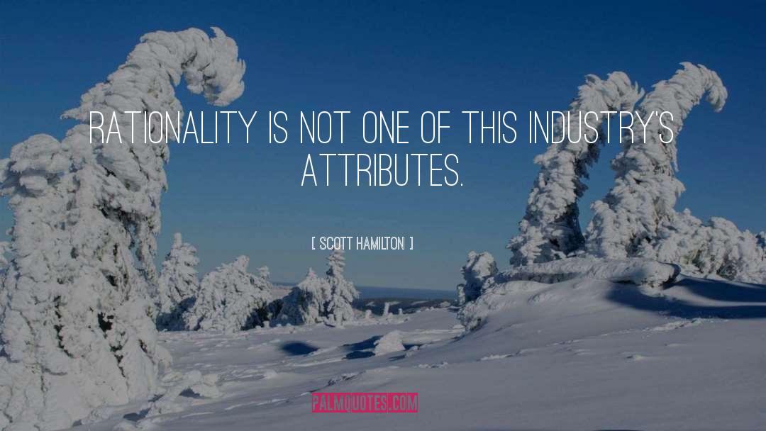 Scott Hamilton Quotes: Rationality is not one of