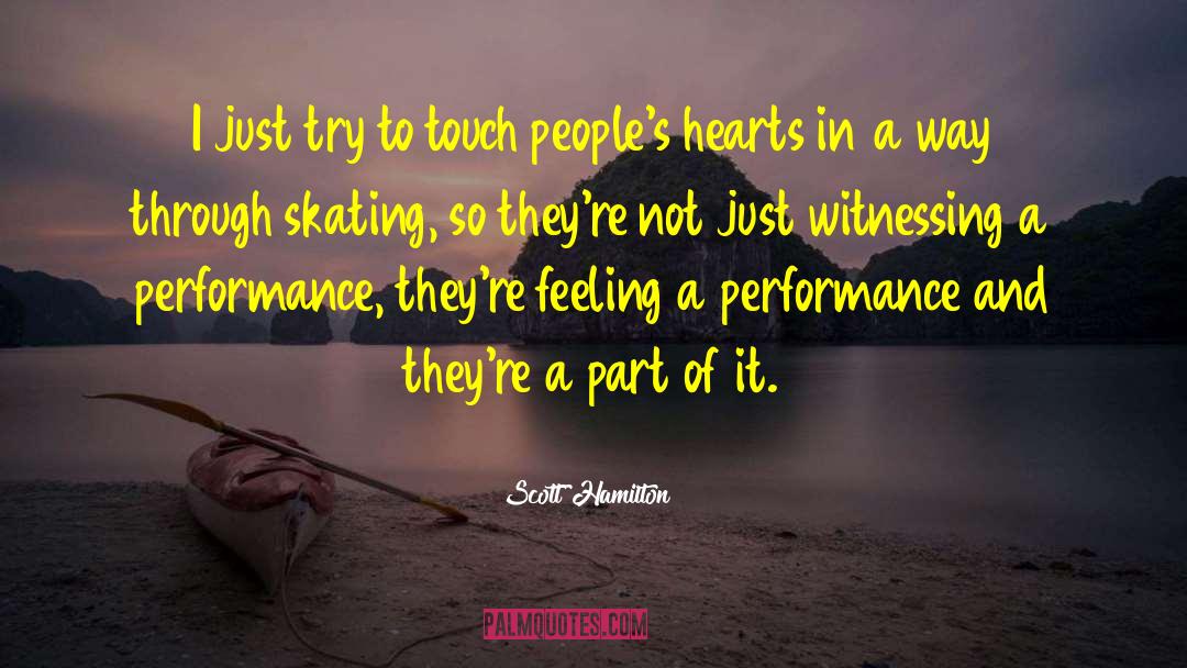 Scott Hamilton Quotes: I just try to touch