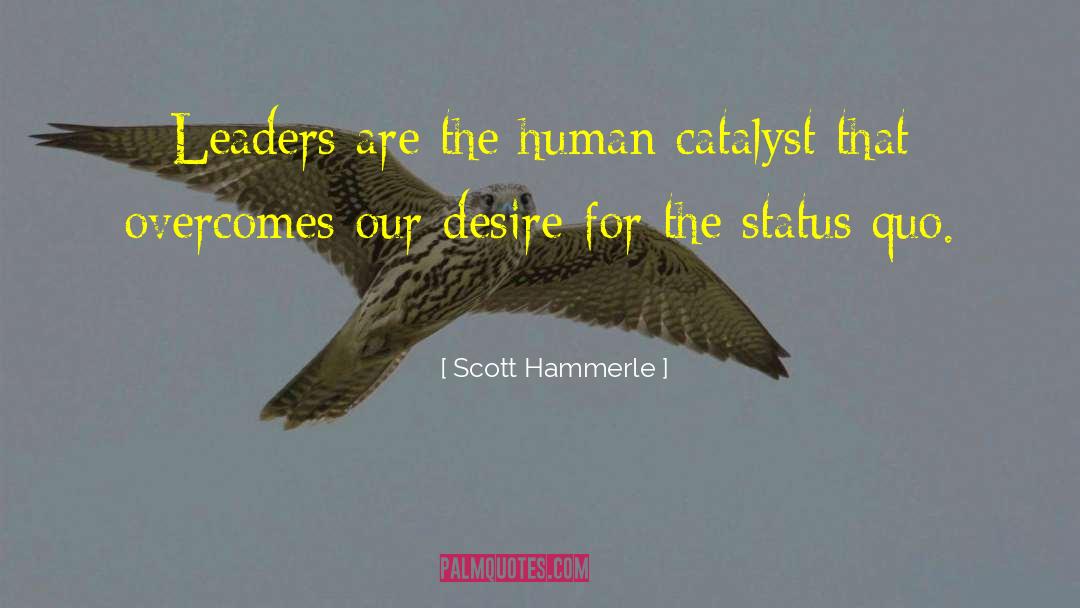 Scott Hammerle Quotes: Leaders are the human catalyst