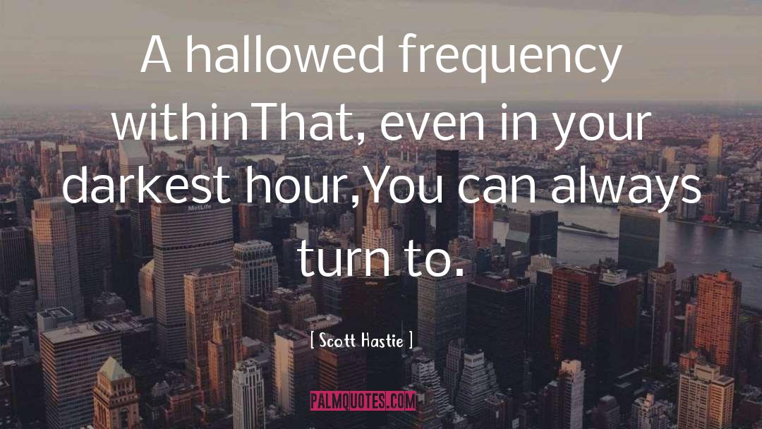 Scott Hastie Quotes: A hallowed frequency within<br />That,