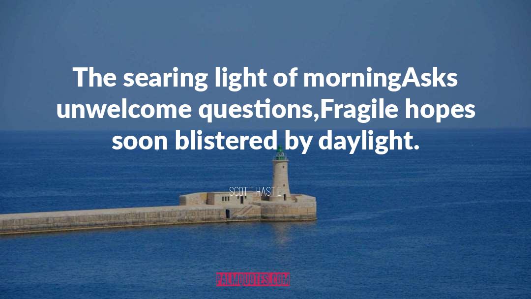 Scott Hastie Quotes: The searing light of morning<br>Asks