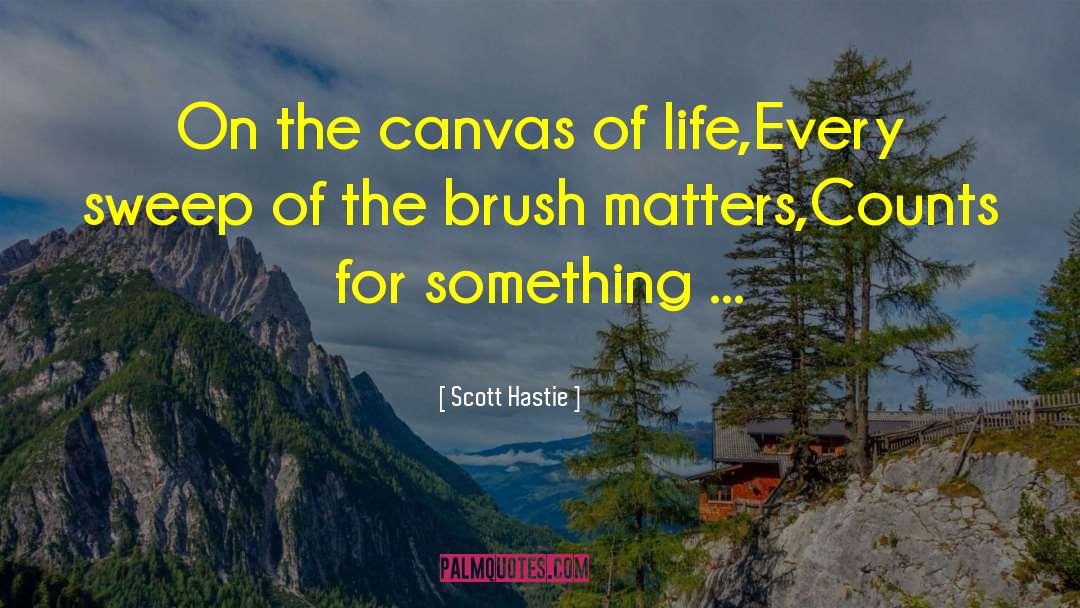 Scott Hastie Quotes: On the canvas of life,<br>Every