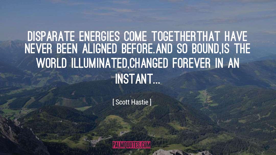 Scott Hastie Quotes: Disparate energies come together<br />That