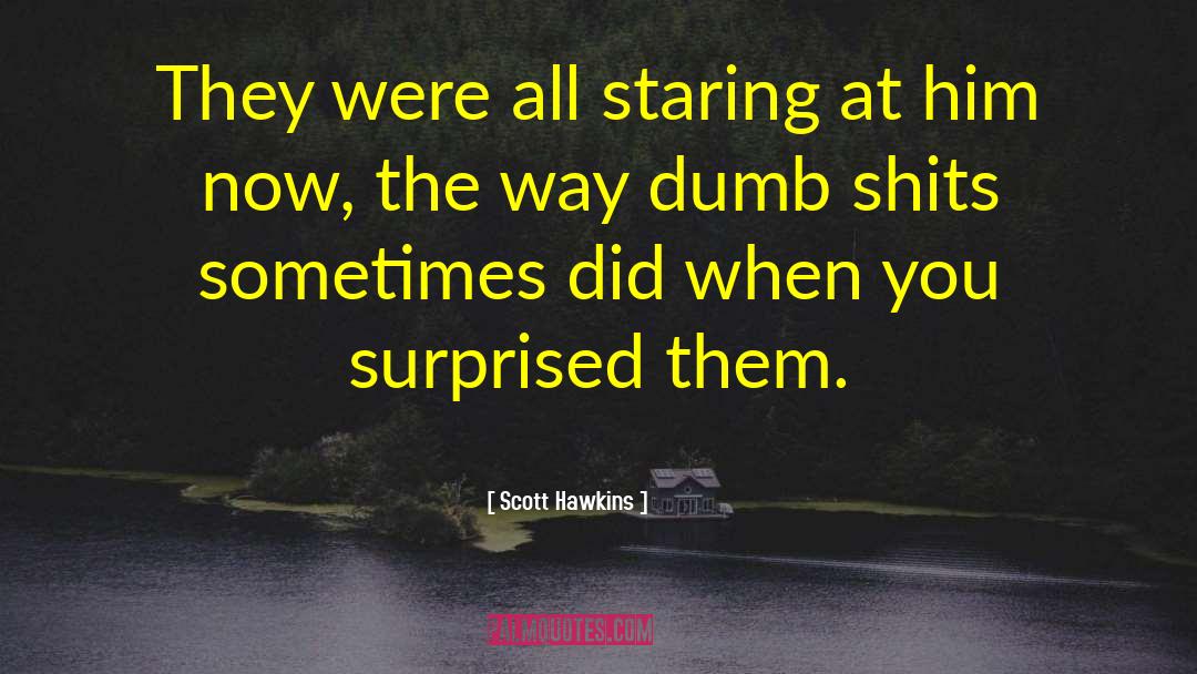 Scott Hawkins Quotes: They were all staring at