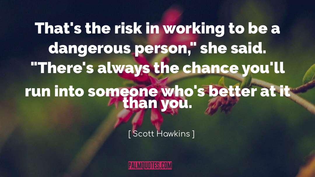 Scott Hawkins Quotes: That's the risk in working