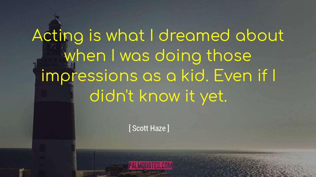 Scott Haze Quotes: Acting is what I dreamed