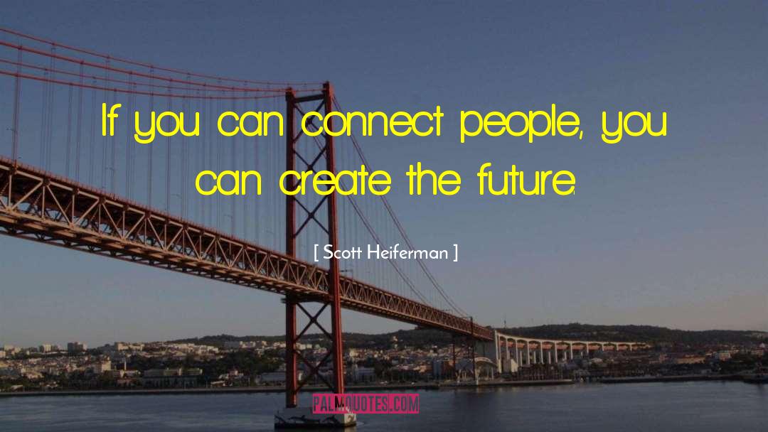 Scott Heiferman Quotes: If you can connect people,